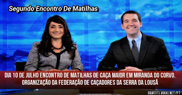 Dia 10 de Julho Encontro de Matilhas de Caça Maior em Miranda Do Corvo.
Organização da Federação de Caçadores da Serra Da Lousã