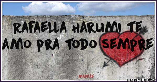 Rafaella Harumi te amo pra todo sempre 