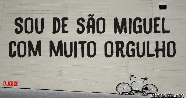 Sou de são Miguel com muito orgulho 