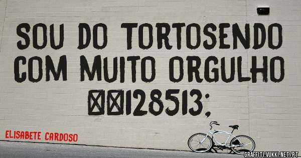 Sou do Tortosendo com muito orgulho 😁 
