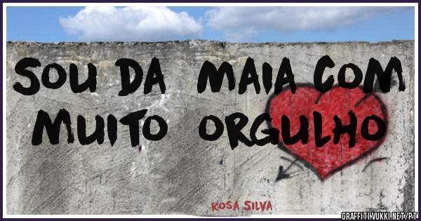 Sou da  Maia com muito  orgulho 