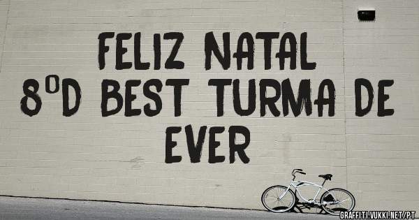 FELIZ NATAL
8ºD BEST TURMA DE EVER