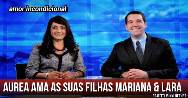 Aurea ama as suas filhas Mariana & Lara 