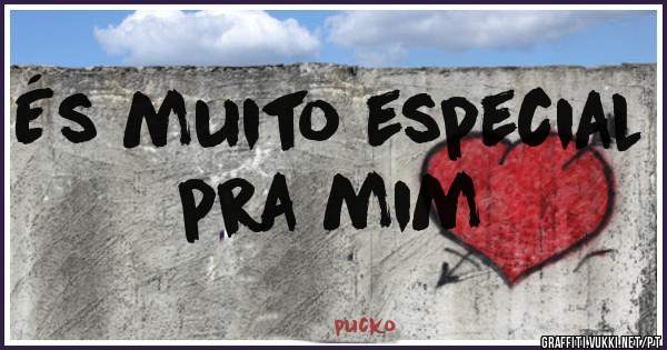 És muito especial pra mim