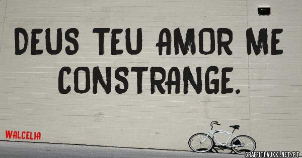 DEUS TEU AMOR ME CONSTRANGE.