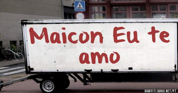Maicon Eu te amo

