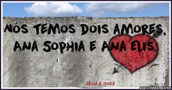 Nós temos dois amores, Ana Sophia e Ana Elis.