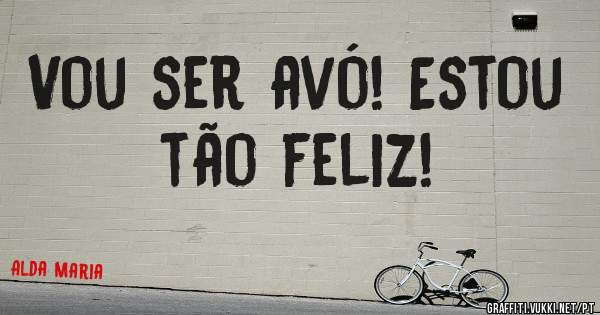 Vou ser avó! Estou tão feliz! 