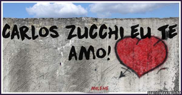 Carlos Zucchi eu te amo!