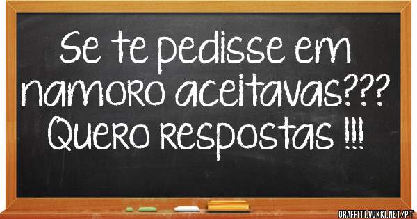 Se te pedisse em namoro aceitavas??? Quero respostas !!!