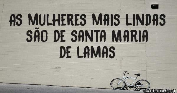 As mulheres mais lindas são de santa Maria de lamas 