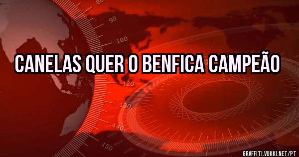 Canelas quer o Benfica CAMPEÃO 