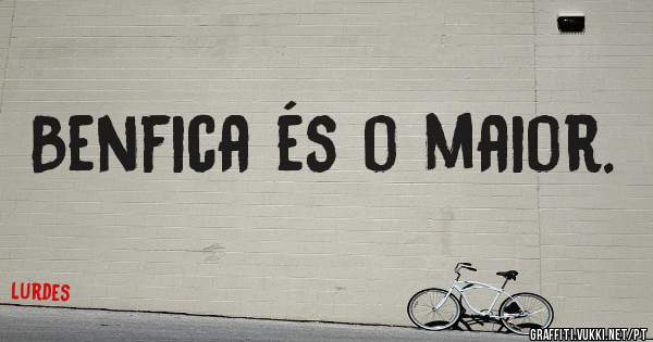 Benfica és o maior.