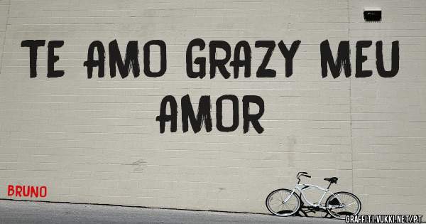 TE AMO GRAZY MEU AMOR