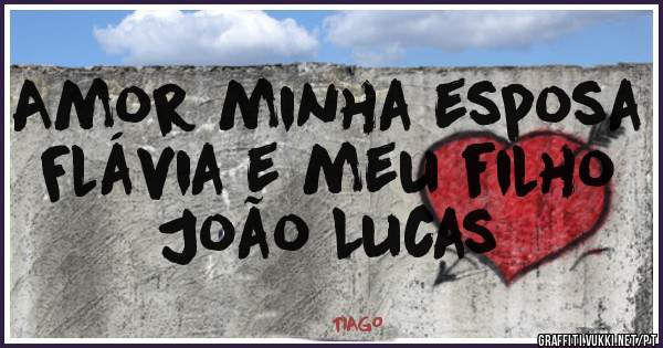 Amor minha esposa Flávia e meu filho João Lucas 
