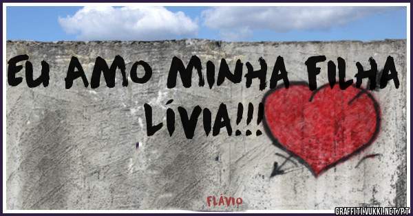 Eu Amo minha filha Lívia!!!