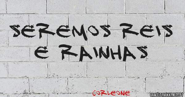 seremos reis e rainhas