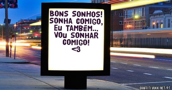 BONS SONHOS! Sonha comigo, eu também... Vou sonhar comigo! <3