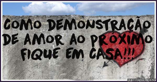 Como demonstração de amor ao próximo FIQUE EM CASA!!!