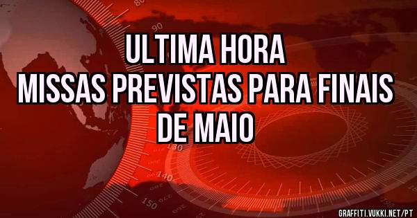 ULTIMA HORA
MISSAS PREVISTAS PARA FINAIS DE MAIO