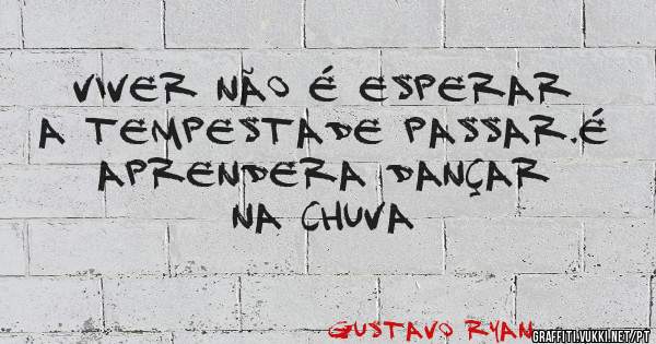 Viver não é esperar a tempestade passar.É aprendera dançar na chuva 