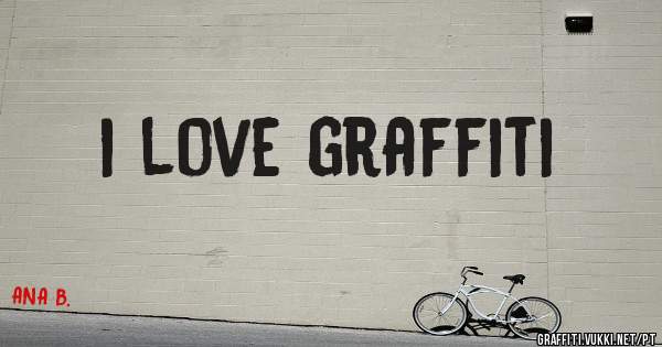 i love graffiti