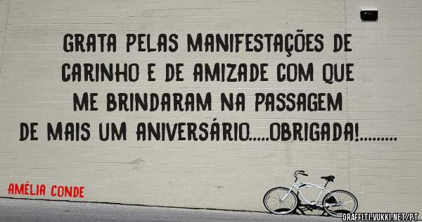 grata pelas manifestações de carinho e de amizade com que me brindaram na passagem de mais um aniversário.....obrigada!.........