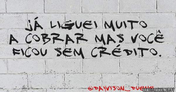 Já liguei muito a cobrar mas você ficou sem crédito.