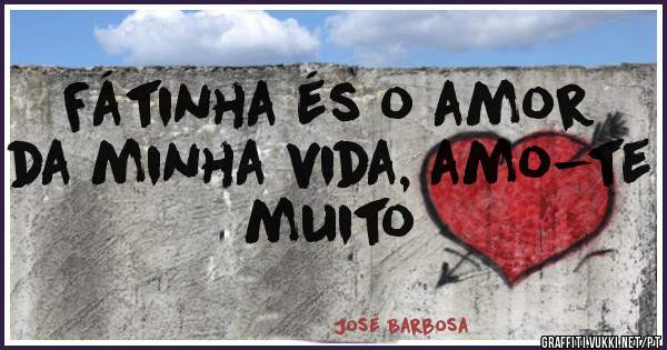 Fátinha és o amor da minha vida, amo-te muito 