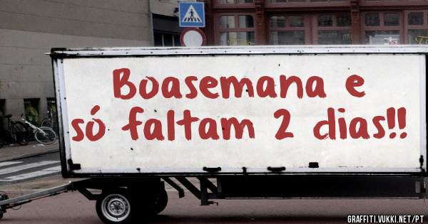 Boasemana e só faltam 2 dias!!