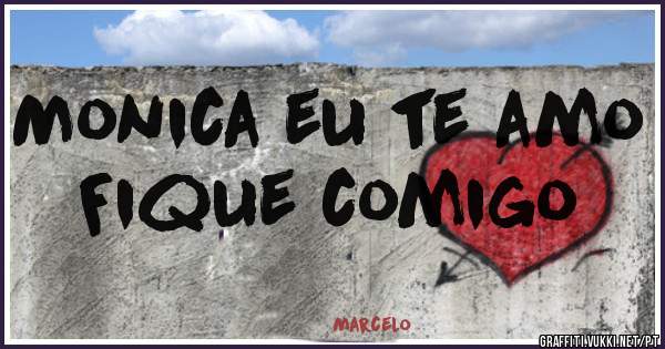 Monica eu te amo
Fique comigo