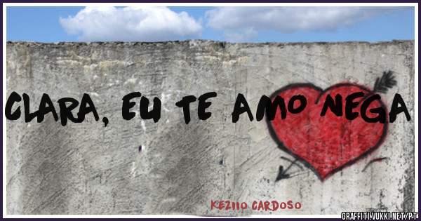 CLARA, EU TE AMO NEGA