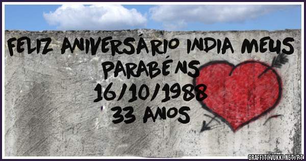 FELIZ ANIVERSÁRIO INDIA MEUS PARABÉNS
                   16/10/1988 
                      33 ANOS