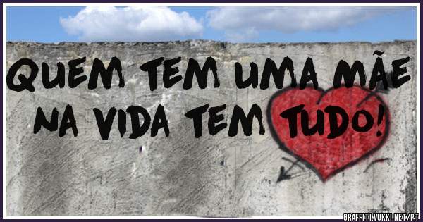 Quem tem uma Mãe na vida tem tudo!