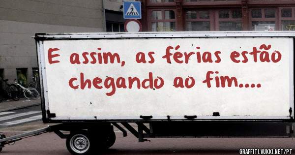 E assim, as férias estão chegando ao fim....