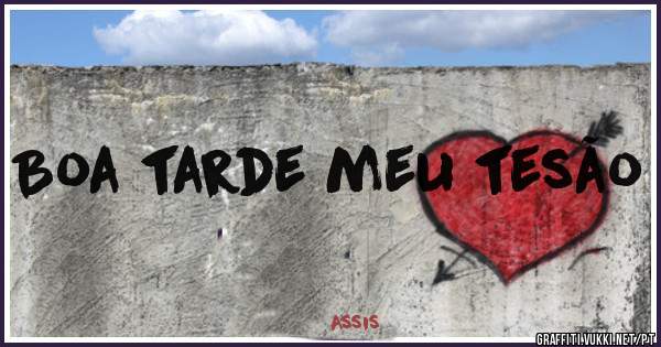 Boa tarde meu tesão

