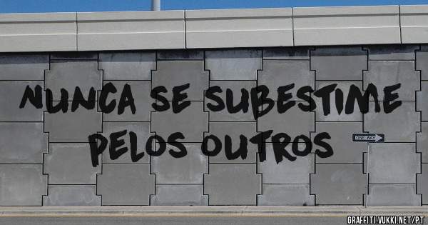 Nunca se subestime pelos outros 