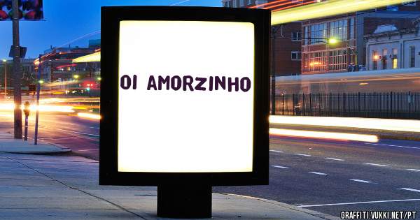 Oi amorzinho 