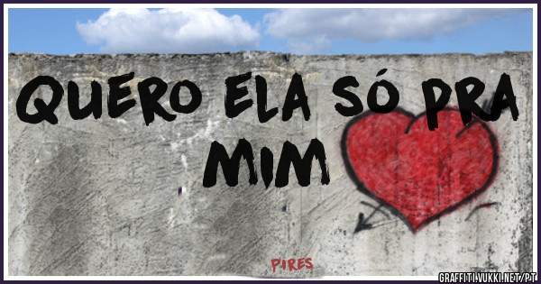 Quero ela só pra mim