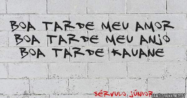 Boa tarde meu amor 
Boa tarde meu anjo 
Boa tarde Kauane 