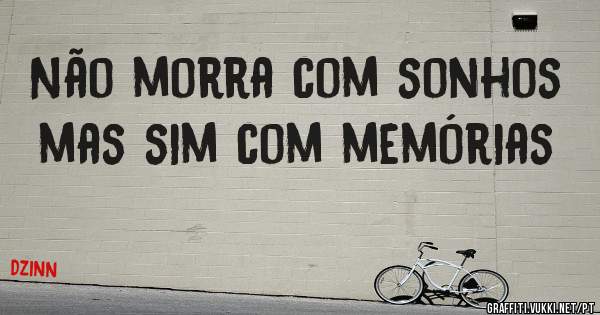 Não morra com sonhos mas sim com memórias 