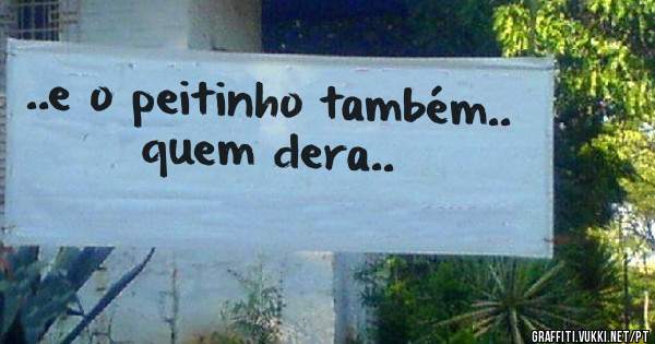 ..e o peitinho também.. quem dera..