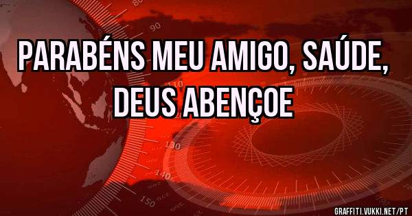 Parabéns meu amigo, saúde, DEUS abençoe 
