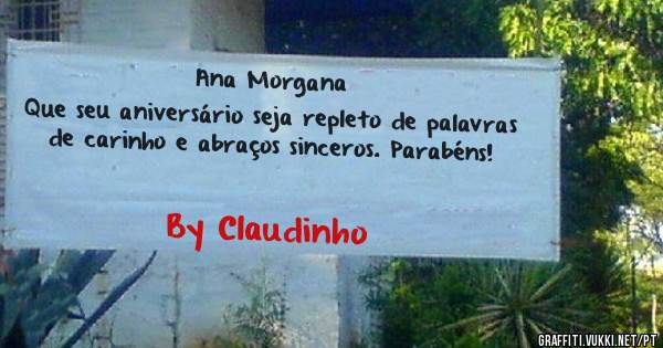 

Ana Morgana
Que seu aniversário seja repleto de palavras de carinho e abraços sinceros. Parabéns! 
