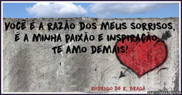 Você é a razão dos meus sorrisos, é a minha paixão e inspiração....
Te amo demais!