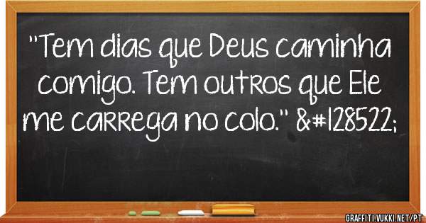 ''Tem dias que Deus caminha comigo. Tem outros que Ele me carrega no colo.'' 😊☝