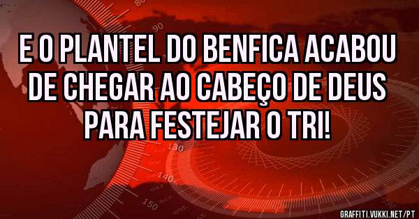 E o plantel do Benfica acabou de chegar ao Cabeço de Deus para festejar o TRI!