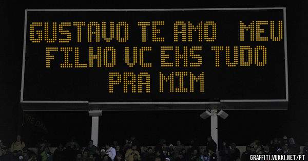 Gustavo te amo   meu  filho vc ehs tudo pra mim 