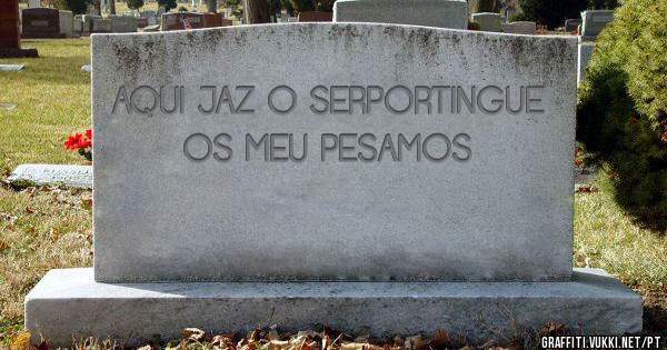 AQUI JAZ O SERPORTINGUE OS MEU PESAMOS 