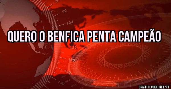 Quero o Benfica PENTA CAMPEÃO